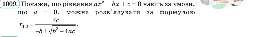Умова: вправа 1009: Покажи, що рівняння ax² + bx + c = 0 навіть за умови, що a = 0, можна розв’язувати за формулою x1,2 = 2c/(−b ± √(b² − 4ac))