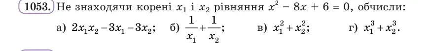 Умова: вправа 1053: Не знаходячи коренів x1 і x2 рівняння x² − 8x + 6 = 0, обчисли