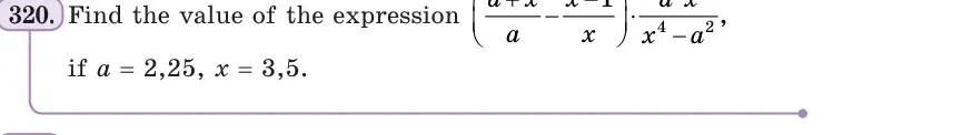 Умова: вправа 320: Find the value of the expression ((a + x)/a − (x − 1)/x) · a²x/(x⁴ − a²), if a = 2,25, x = 3,5