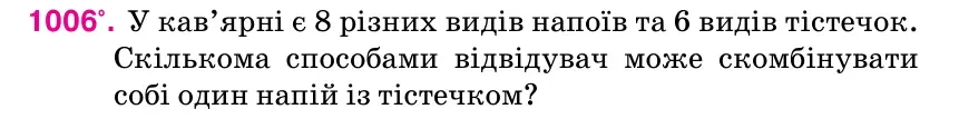 Умова: вправа 1006: У кав’ярні є 8 різних видів напоїв та 6 видів тістечок.