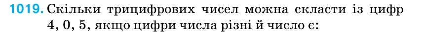 Умова: вправа 1019: Скільки трицифрових чисел можна скласти із цифр 4, 0, 5, якщо цифри числа різні й число є