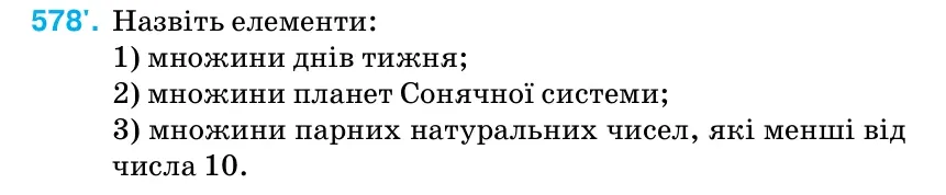 Умова: вправа 578: Назвіть елементи: 1) множини днів тижня; 2) множини планет Сонячної системи; 3) множини парних натуральних чисел, які менші від числа 10.