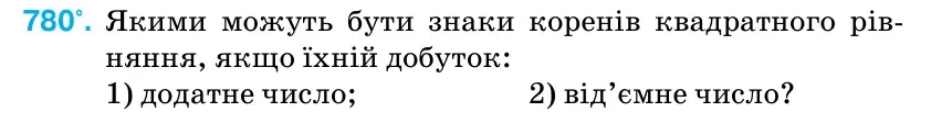 Умова: вправа 780: Якими можуть бути знаки коренів квадратного рів- няння, якщо їхній добуток