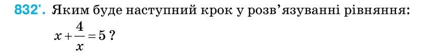 Умова: вправа 832: Яким буде наступний крок у розв’язуванні рівняння