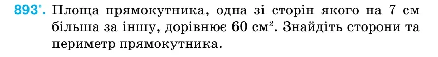 Умова: вправа 893: Площа прямокутника, одна зі сторін якого на 7 см більша за іншу, дорівнює 60 см2.