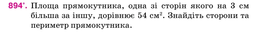 Умова: вправа 894: Площа прямокутника, одна зі сторін якого на 3 см більша за іншу, дорівнює 54 см2.