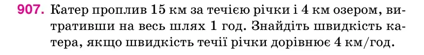 Умова: вправа 907: Катер проплив 15 км за течією річки і 4 км озером, ви- тративши на весь шлях 1 год.