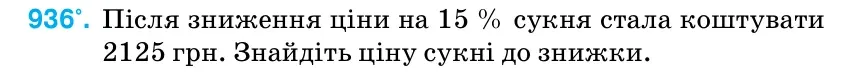 Умова: вправа 936: Після зниження ціни на 15 % сукня стала коштувати 2125 грн.
