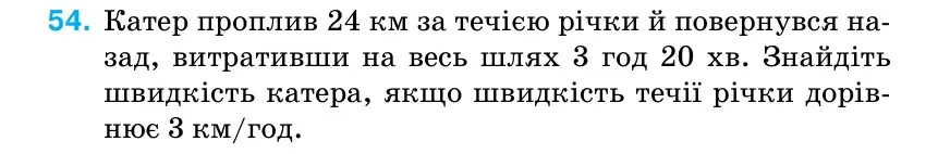 Умова: вправа 54 (повторення): Катер проплив 24 км за течією річки й повернувся на- зад, витративши на весь шлях 3 год 20 хв.