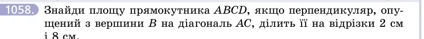Умова: вправа 1058: Знайди площу прямокутника ABCD, якщо перпендикуляр, опущений з вершини B на діагональ AC, ділить її на відрізки 2 см і 8 см