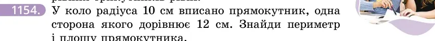 Умова: вправа 1154: У коло радіуса 10 см вписано прямокутник, одна сторона якого дорівнює 12 см