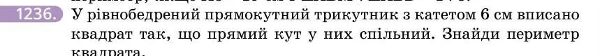Умова: вправа 1236: У рівнобедрений прямокутний трикутник з катетом 6 см вписано квадрат так, що прямий кут у них спільний