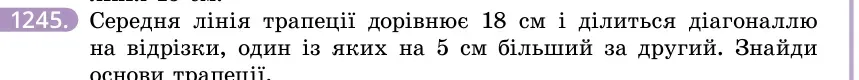 Умова: вправа 1245: Середня лінія трапеції дорівнює 18 см і ділиться діагоналлю на відрізки, один із яких на 5 см більший за другий