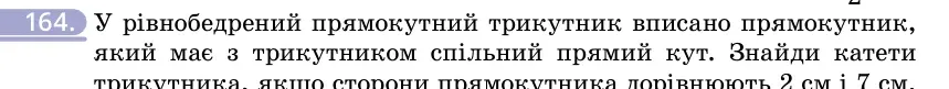 Умова: вправа 164: У рівнобедрений прямокутний трикутник вписано прямокутник, який має з трикутником спільний прямий кут