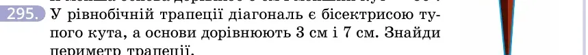 Умова: вправа 295: У рівнобічній трапеції діагональ є бісектрисою тупого кута, а основи дорівнюють 3 см і 7 см