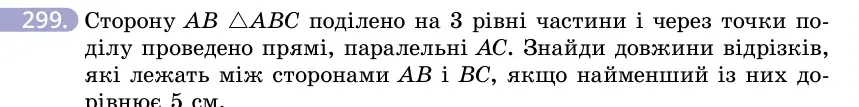 Умова: вправа 299: Сторону AB △ABC поділено на 3 рівні частини і через точки поділу проведено прямі, паралельні AC