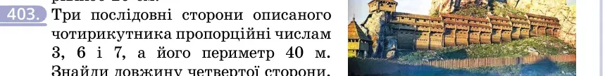 Умова: вправа 403: Три послідовні сторони описаного чотирикутника пропорційні числам 3, 6 і 7, а його периметр 40 м