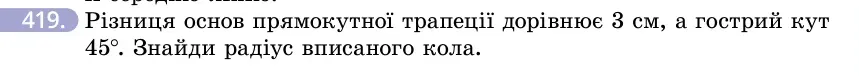 Умова: вправа 419: Різниця основ прямокутної трапеції дорівнює 3 см, а гострий кут 45°