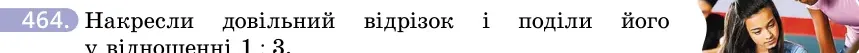 Умова: вправа 464: Накресли довільний відрізок і поділи його у відношенні 1