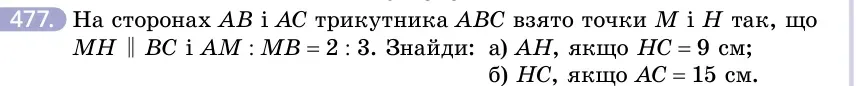 Умова: вправа 477: На сторонах AB і AC трикутника ABC взято точки M і H так, що MH ∥ BC і AM