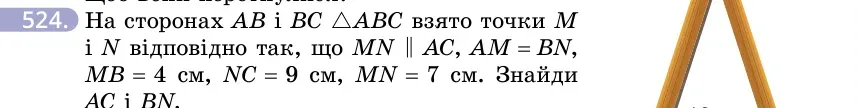 Умова: вправа 524: На сторонах AB і BC △ABC взято точки M і N відповідно так, що MN ∥ AC, AM = BN, MB = 4 см, NC = 9 см, MN = 7 см