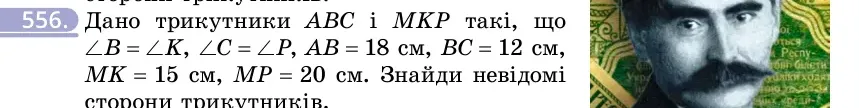 Умова: вправа 556: Дано трикутники ABC і MKP такі, що ∠B = ∠K, ∠C = ∠P, AB = 18 см, BC = 12 см, MK = 15 см, MP = 20 см