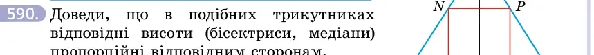 Умова: вправа 590: Доведи, що в подібних трикутниках відповідні висоти (бісектриси, медіани) пропорційні відповідним сторонам