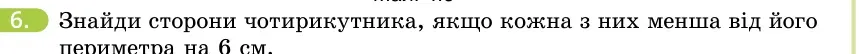 Умова: вправа 6: Знайди сторони чотирикутника, якщо кожна з них менша від його периметра на 6 см