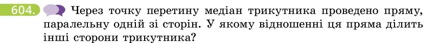 Умова: вправа 604: Через точку перетину медіан трикутника проведено пряму, паралельну одній зі сторін