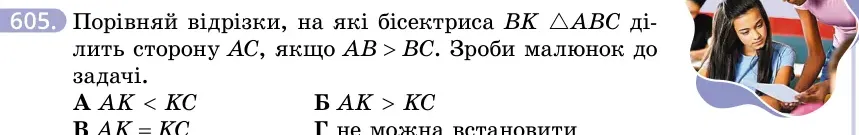 Умова: вправа 605: Порівняй відрізки, на які бісектриса BK △ABC ділить сторону AC, якщо AB > BC