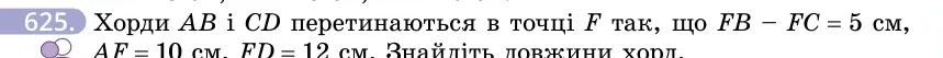 Умова: вправа 625: Хорди AB і CD перетинаються в точці F так, що FB – FC = 5 см, AF = 10 см, FD = 12 см