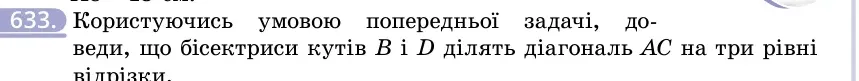 Умова: вправа 633: Користуючись умовою попередньої задачі, доведи, що бісектриси кутів B і D ділять діагональ AC на три рівні відрізки