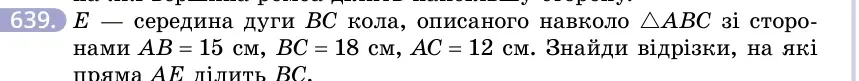 Умова: вправа 639: E — середина дуги BC кола, описаного навколо △ABC зі сторонами AB = 15 см, BC = 18 см, AC = 12 см