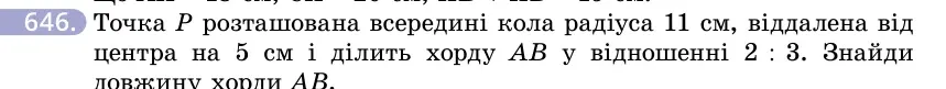 Умова: вправа 646: Точка P розташована всередині кола радіуса 11 см, віддалена від центра на 5 см і ділить хорду AB у відношенні 2