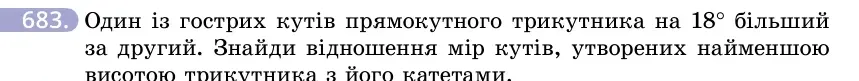 Умова: вправа 683: Один із гострих кутів прямокутного трикутника на 18° більший за другий
