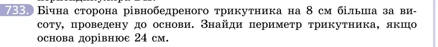 Умова: вправа 733: Бічна сторона рівнобедреного трикутника на 8 см більша за висоту, проведену до основи