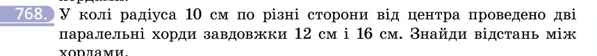 Умова: вправа 768: У колі радіуса 10 см по різні сторони від центра проведено дві паралельні хорди завдовжки 12 см і 16 см