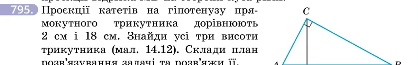 Умова: вправа 795: Проєкції катетів на гіпотенузу прямокутного трикутника дорівнюють 2 см і 18 см