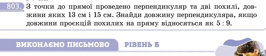 Умова: вправа 803: З точки до прямої проведено перпендикуляр та дві похилі, довжини яких 13 см і 15 см