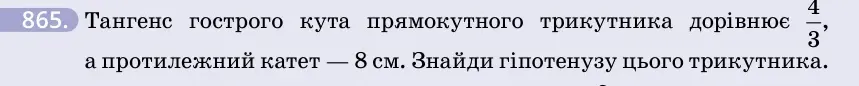 Умова: вправа 865: Тангенс гострого кута прямокутного трикутника дорівнює 43, а протилежний катет — 8 см