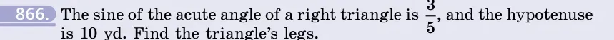 Умова: вправа 866: The sine of the acute angle of a right triangle is 35, and the hypotenuse is 10 yd