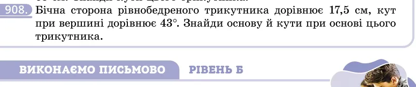 Умова: вправа 908: Бічна сторона рівнобедреного трикутника дорівнює 17,5 см, кут при вершині дорівнює 43°