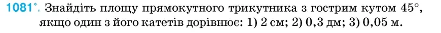 Умова: вправа 1081: Знайдіть площу прямокутного трикутника з гострим кутом 45°, якщо один з його катетів дорівнює