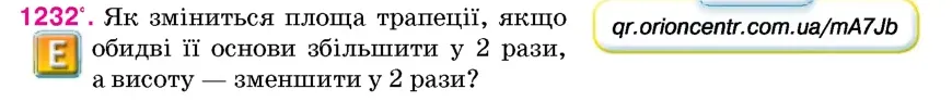 Умова: вправа 1232: Як зміниться площа трапеції, якщо обидві її основи збільшити у 2 рази, а висоту – зменшити у 2 рази?