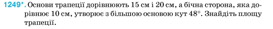 Умова: вправа 1249: Основи трапеції дорівнюють 15 см і 20 см, а бічна сторона, яка дорівнює 10 см, утворює з більшою основою кут 48°