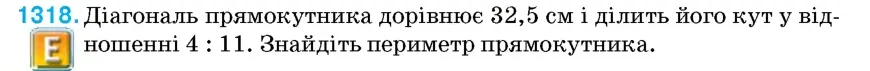 Умова: вправа 1318: Діагональ прямокутника дорівнює 32,5 см і ділить його кут у відношенні 4