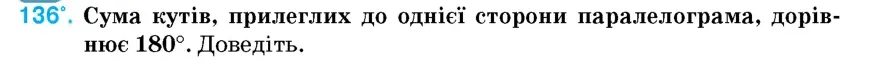 Умова: вправа 136: Сума кутів, прилеглих до однієї сторони паралелограма, дорівнює 180°
