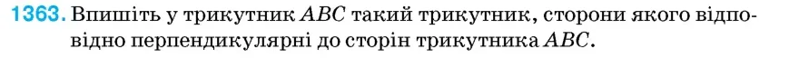 Умова: вправа 1363: Впишіть у трикутник ABC такий трикутник, сторони якого відповідно перпендикулярні до сторін трикутника ABC