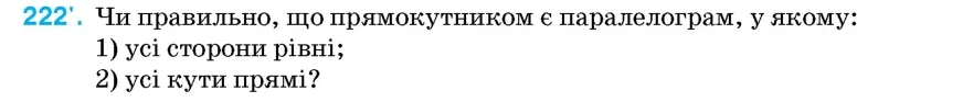 Умова: вправа 222: Чи правильно, що прямокутником є паралелограм, у якому