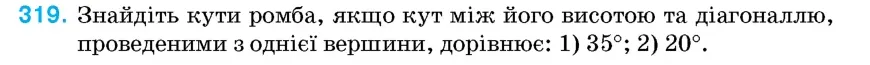 Умова: вправа 319: Знайдіть кути ромба, якщо кут між його висотою та діагоналлю, проведеними з однієї вершини, дорівнює